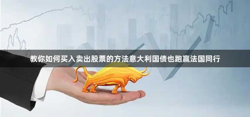 教你如何买入卖出股票的方法意大利国债也跑赢法国同行