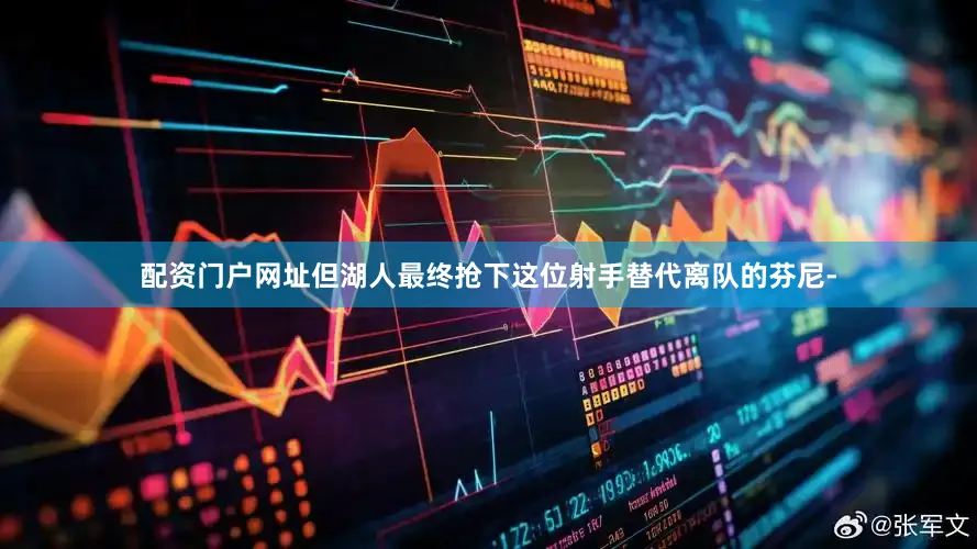 配资门户网址但湖人最终抢下这位射手替代离队的芬尼-