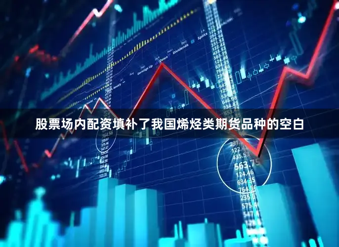 股票场内配资填补了我国烯烃类期货品种的空白