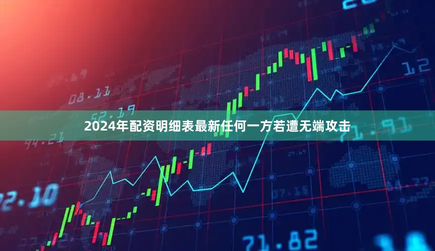2024年配资明细表最新任何一方若遭无端攻击