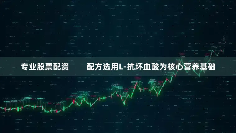 专业股票配资        配方选用L-抗坏血酸为核心营养基础