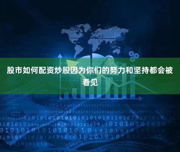 股市如何配资炒股因为你们的努力和坚持都会被看见